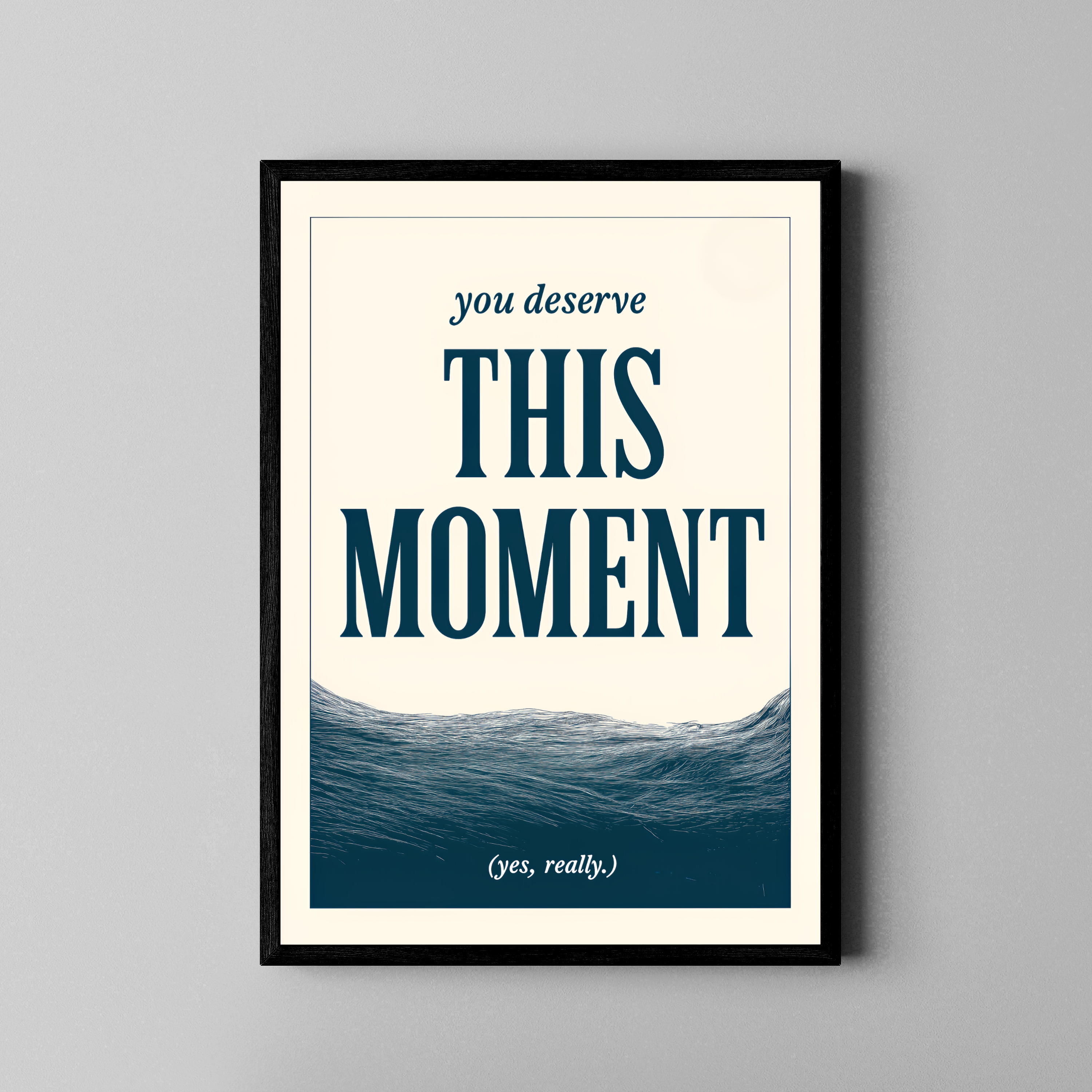 You Deserve This Moment – Statement-Poster Serife Wellen | Holzschnitt-Stil – Poster im schwarzen Rahmen
