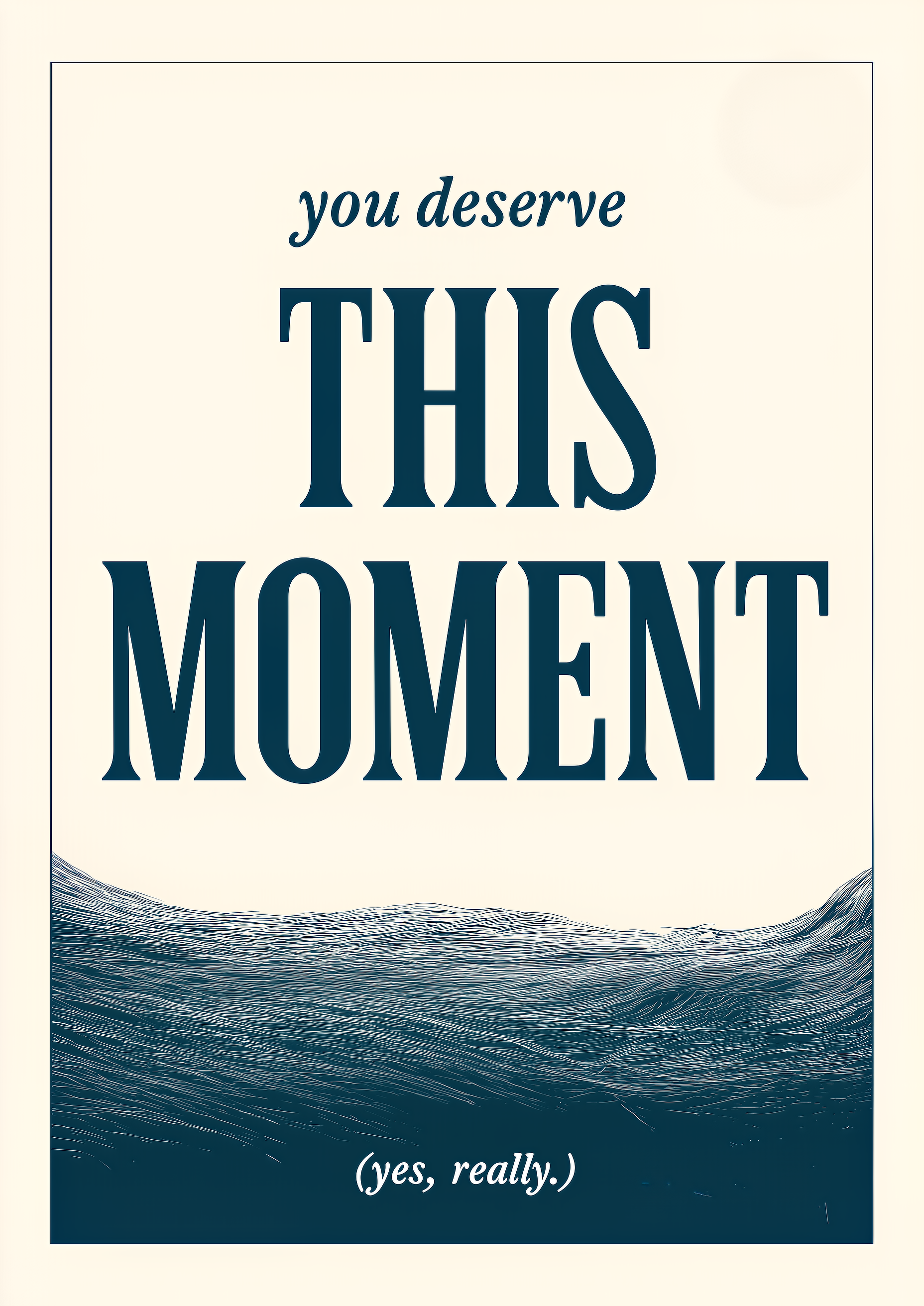 You Deserve This Moment – Typo-Poster Wellen petrol creme | Holzschnitt-Optik – eleganter Kunstdruck